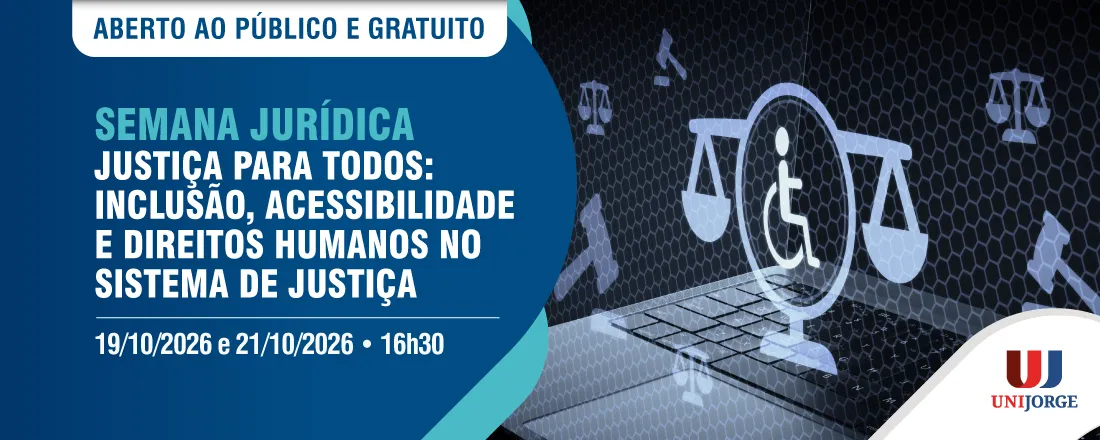 SEMANA JURÍDICA - JUSTIÇA PARA TODOS: INCLUSÃO, ACESSIBILIDADE E DIREITOS HUMANOS NO SISTEMA DE JUSTIÇA