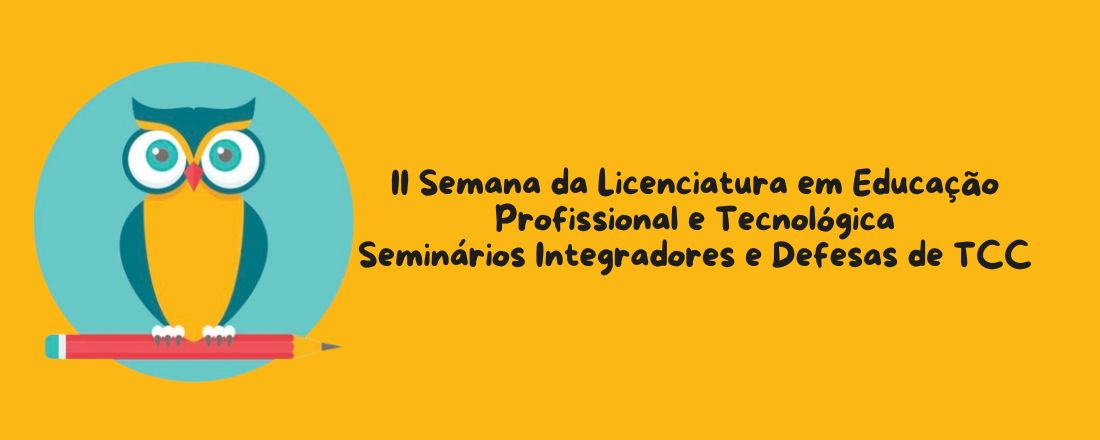 II Semana da Licenciatura em EPT, Seminários Integradores e Defesas de TCC