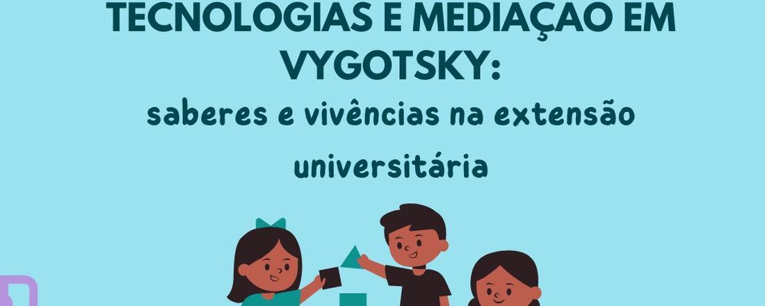 Brinquedoteca, tecnologias e mediação  em Vygoysky: saberes e vivências na extensão universitária