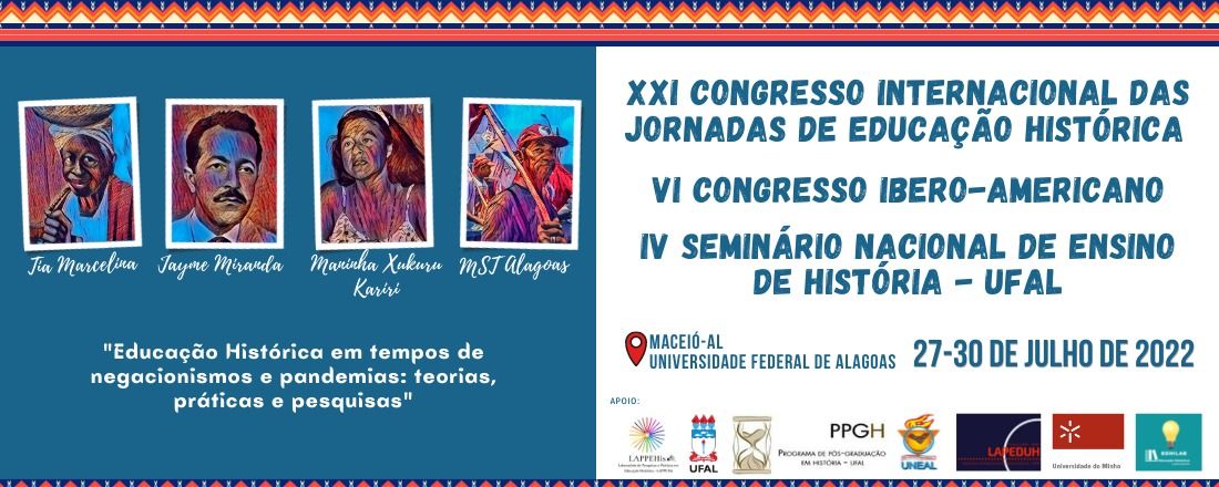 XXI Congresso Internacional das Jornadas de Educação Histórica  VI Congresso Iberoamericano IV Seminário Nacional de Ensino de História - UFAL "Educação Histórica em tempos de negacionismos e pandemias: teorias, práticas e pesquisas"