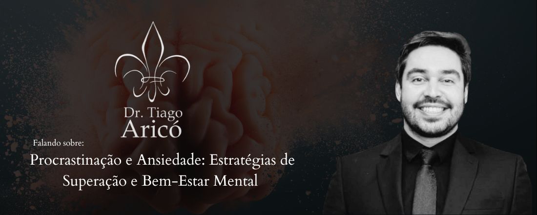 "Procrastinação e Ansiedade: Estratégias de Superação e Bem-Estar Mental por Dr. Tiago Arico"