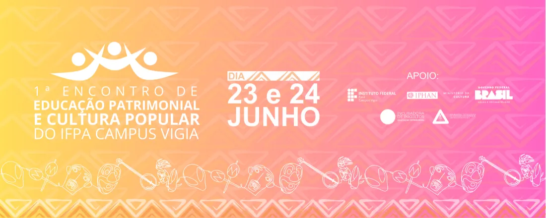 1ª ENCONTRO DE EDUCAÇÃO PATRIMONIAL E CULTURA POPULAR DO IFPA CAMPUS VIGIA