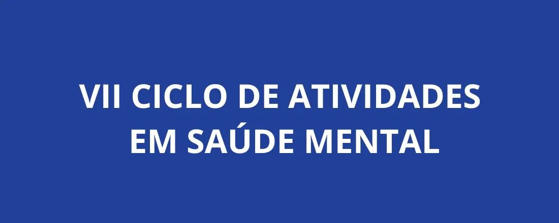 VII Ciclo de Atividades em Saúde Mental