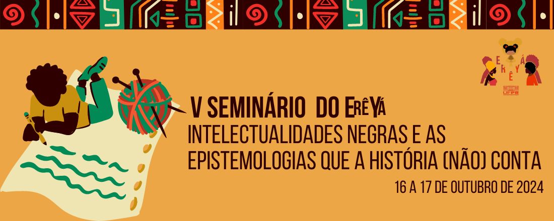 V Seminário ErêYá - Intelectualidades Negras e as epistemologias que a História (não) conta