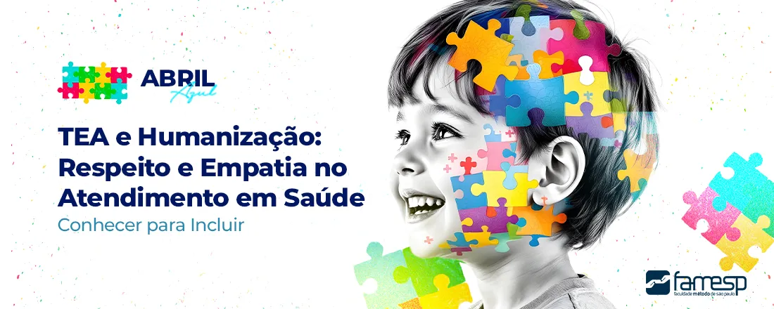 Abril Azul FAMESP: TEA e Humanização: Respeito e Empatia no Atendimento em Saúde Conhecer para Incluir
