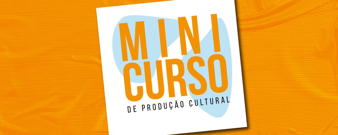 Minicurso de Produção Cultural 2023 - Módulo I