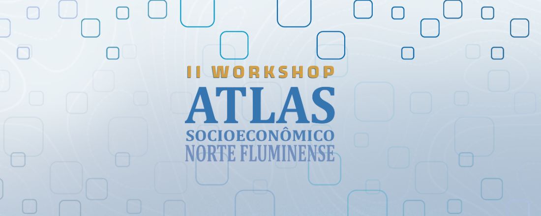 II WORKSHOP ATLAS SOCIOECONÔMICO NORTE FLUMINENSE