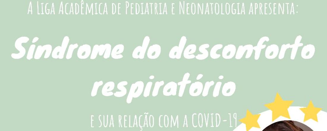 I Simpósio Online Liga Acadêmica De Pediatria e Neonatologia (LAPEN) - Síndrome do Desconforto Respiratório e sua relação com a COVID-19