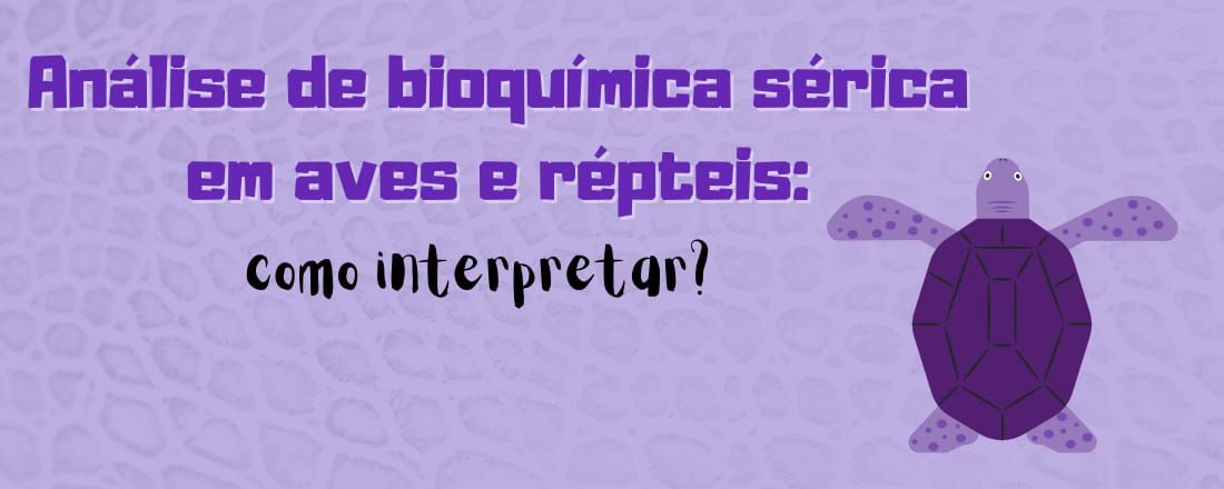 Análise de bioquímica sérica em aves e répteis: como interpretar?