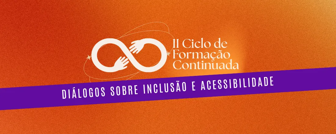 II Ciclo de Formação Continuada: Diálogos sobre Inclusão e Acessibilidade