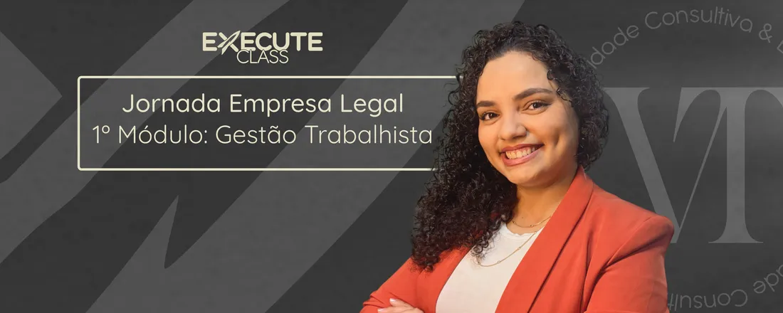 Execute Class: Jornada Empresa Legal 1º Módulo: Gestão Trabalhista