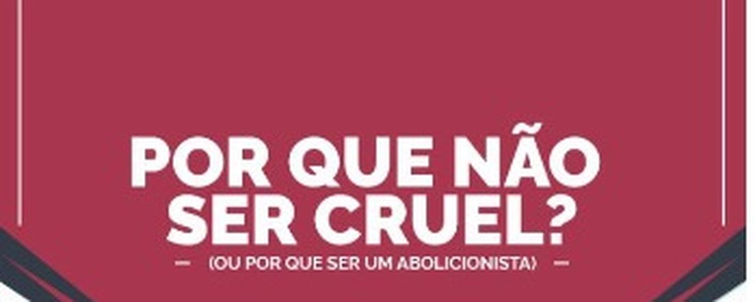 POR QUE NÃO SER CRUEL? (OU POR QUE SER UM ABOLICIONISTA)