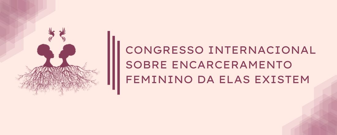 III CONGRESSO INTERNACIONAL SOBRE ENCARCERAMENTO FEMININO DA ELAS EXISTEM