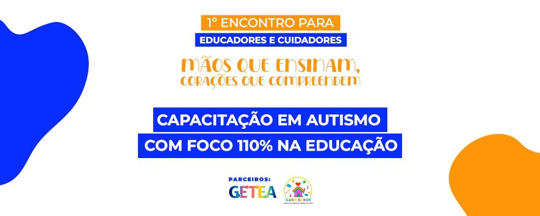 1º ENCONTRO PARA EDUCADORES E CUIDADORES: Mãos que ensinam, Corações que compreendem''