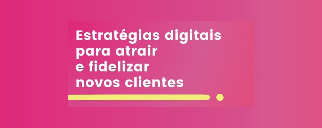 Estratégias Digitais para Atrair e Fidelizar Novos Clientes