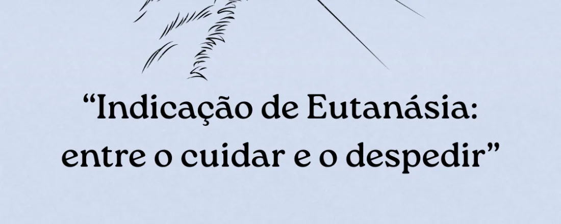 “Indicação de eutanásia: entre o cuidar e o despedir”,