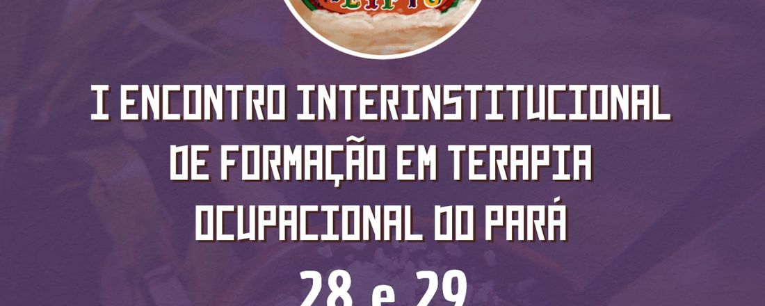 I Encontro Interinstitucional de Formação em Terapia Ocupacional do Pará (I EIFTO-PA)