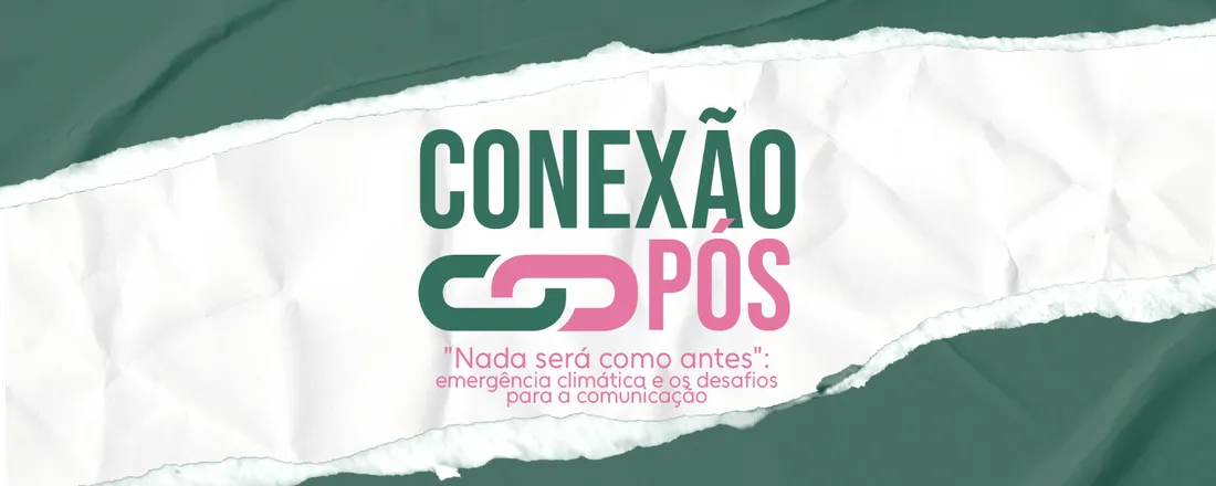 Conexão Pós | Nada será como antes: Emergência climática e os desafios para a comunicação