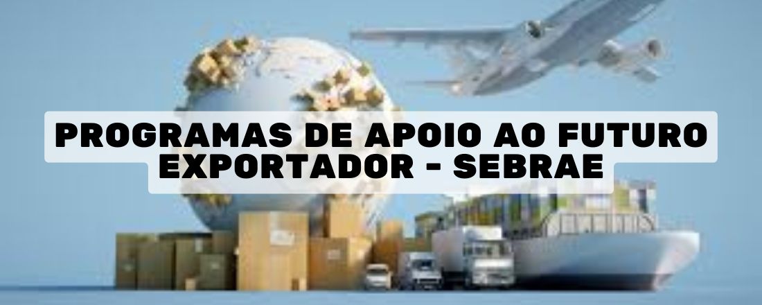 Programas de apoio ao futuro exportador - SEBRAE