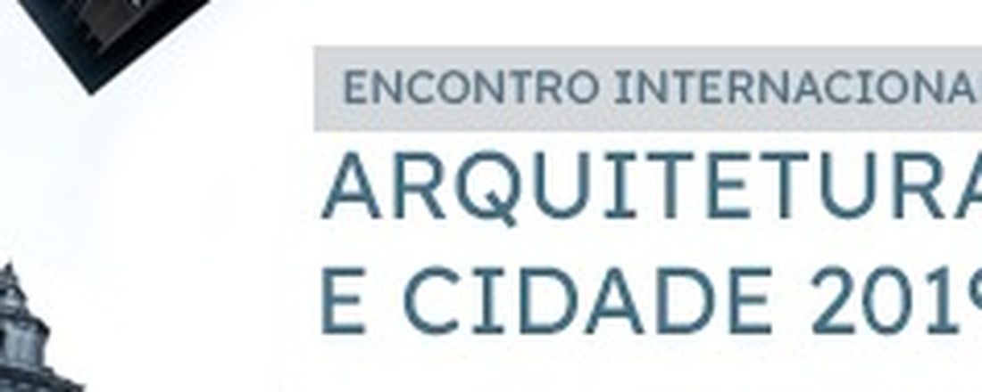 ENCONTRO INTERNACIONAL ARQUITETURA E CIDADE 2019: VAZIOS URBANOS E DESOCUPAÇÕES – REUSO E OPORTUNIDADES NA CIDADE CONTEMPORÂNEA