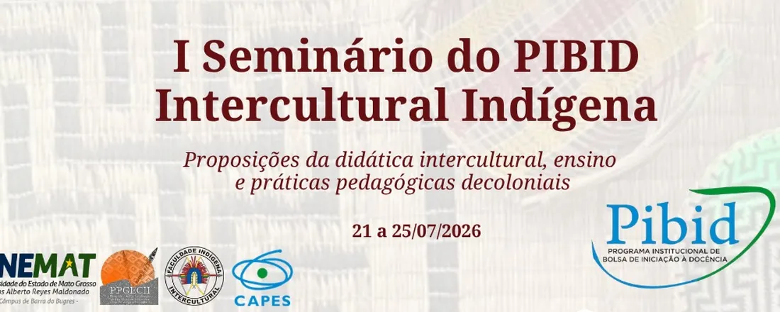 I SEMINÁRIO DO PIBID INTERCULTURAL INDÍGENA: Proposições da didática intercultural, ensino e práticas pedagógicas decoloniais