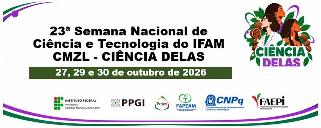 23ª Semana Nacional de Ciência e Tecnologia do IFAM CMZL - CIÊNCIA DELAS