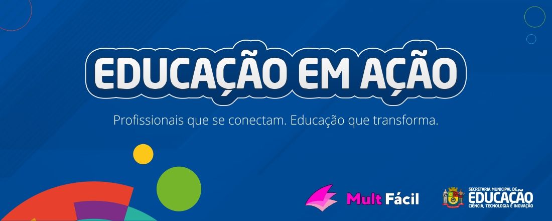 Educação em Ação. Profissionais que se conectam. Educação que transforma.