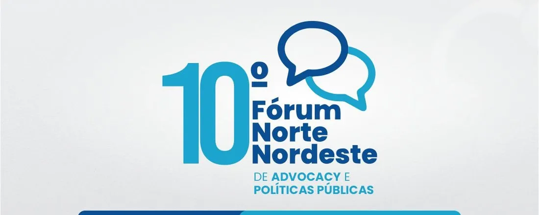 10º Fórum Norte e Nordeste de Advocacy e Políticas Públicas