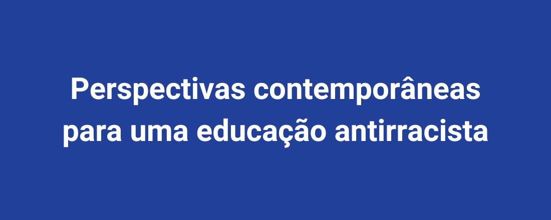 Perspectivas contemporâneas para uma educação antirracista