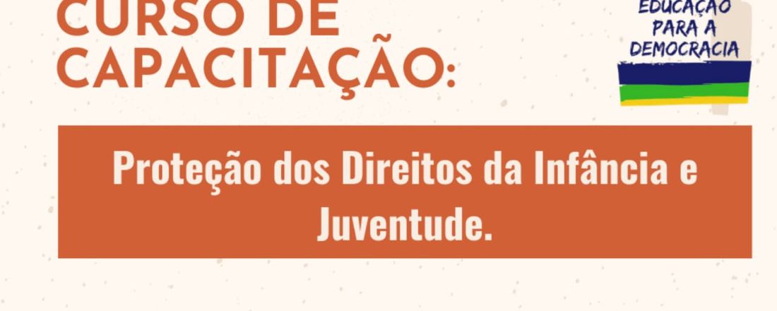 CURSO DE CAPACITAÇÃO: Proteção dos Direitos da Infância e Juventude.