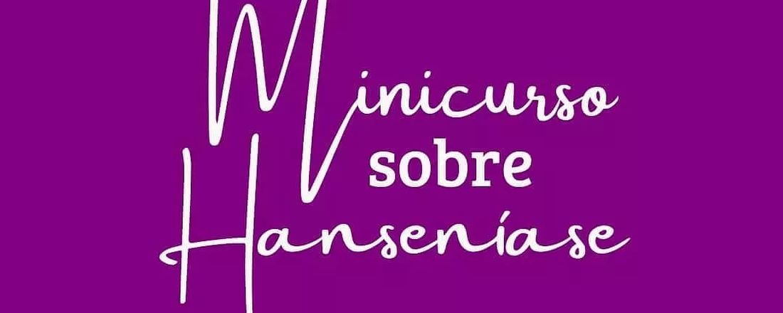 I MINICURSO EM HANSENÍASE: Assistência e atendimento a pessoa com hanseníase em tempos de COVID-19: Uma visão interprofissional da prevenção, tratamento e reabilitação