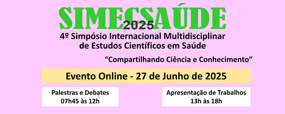 SIMECSAÚDE-2025: 4º Simpósio Internacional Multidisciplinar de Estudos Científicos em Saúde