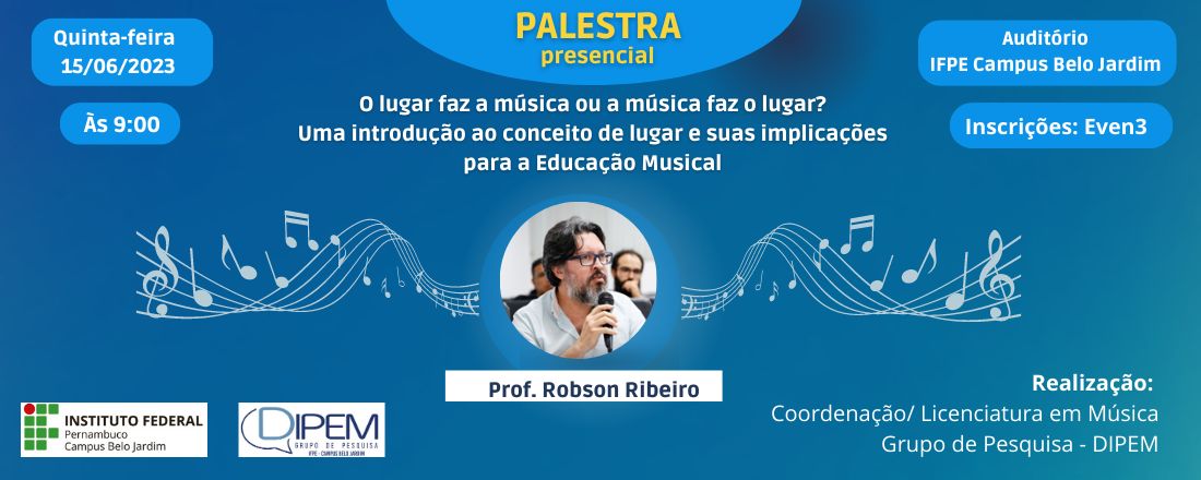 Palestra: O lugar faz a música ou a música faz o lugar? Uma introdução ao conceito de lugar e suas implicações para a Educação Musical.