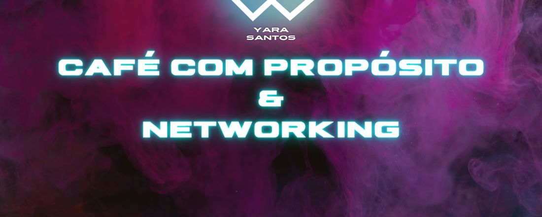 CAFÉ COM PROPÓSITO E NETWORKING