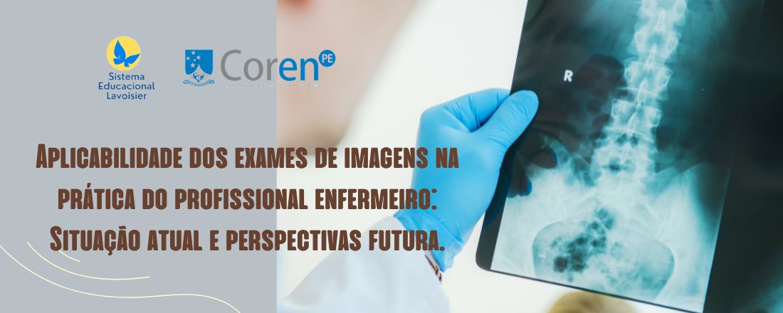 Aplicabilidade dos exames de imagens na prática do profissional enfermeiro: Situação atual e perspectivas futura.