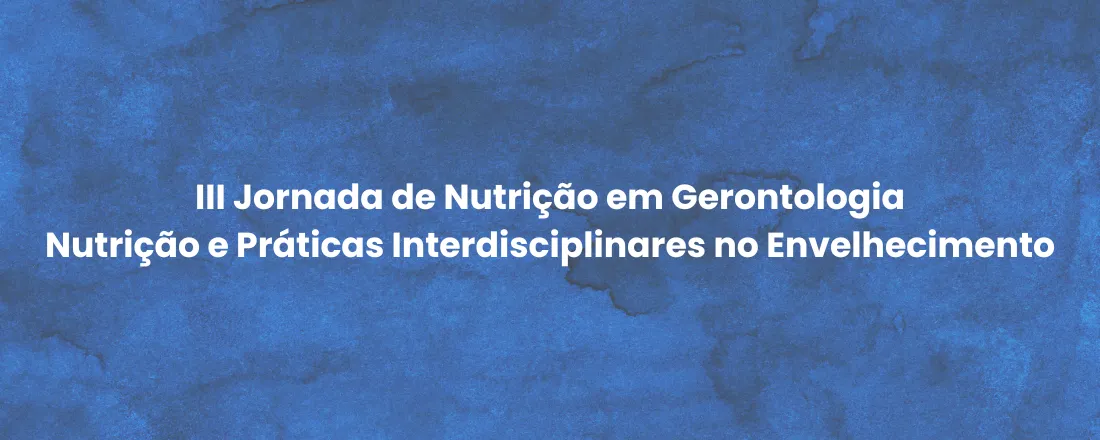 III Jornada de Nutrição em Gerontologia - Nutrição e Práticas Interdisciplinares no Envelhecimento