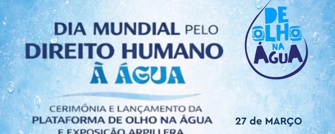 DIA MUNDIAL DE LUTA PELO DIREITO HUMANO À ÁGUA: Lançamento da PLATAFORMA DE OLHO NA ÁGUA e da EXPOSIÇÃO ARPILLERA