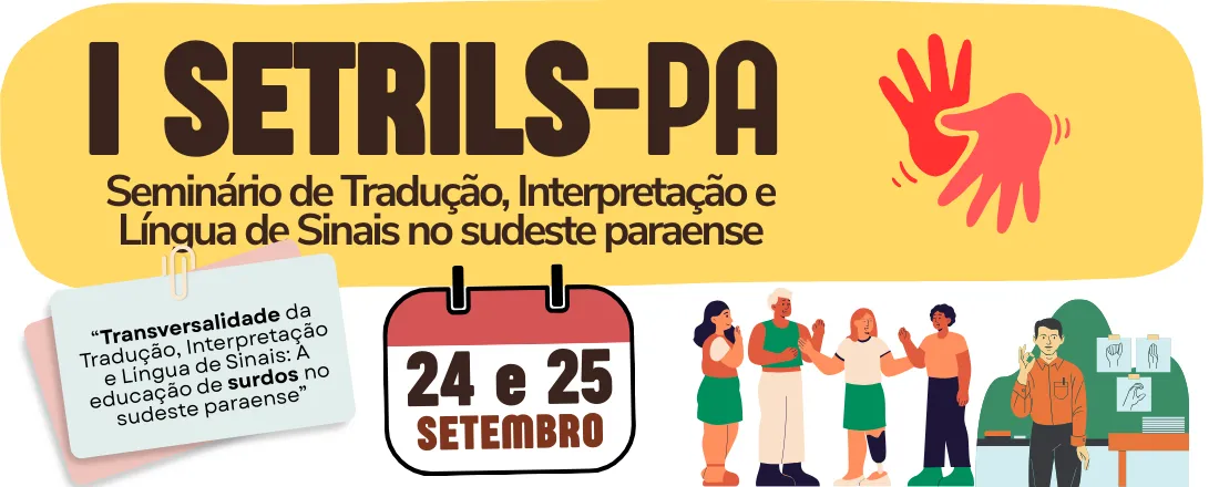 I SEMINÁRIO DE TRADUÇÃO, INTERPRETAÇÃO E LÍNGUA DE SINAIS NO SUDESTE PARAENSE (SETRILS-PA)