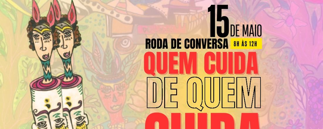 I RODA DE CONVERSA:  "Quem cuida de quem cuida?"