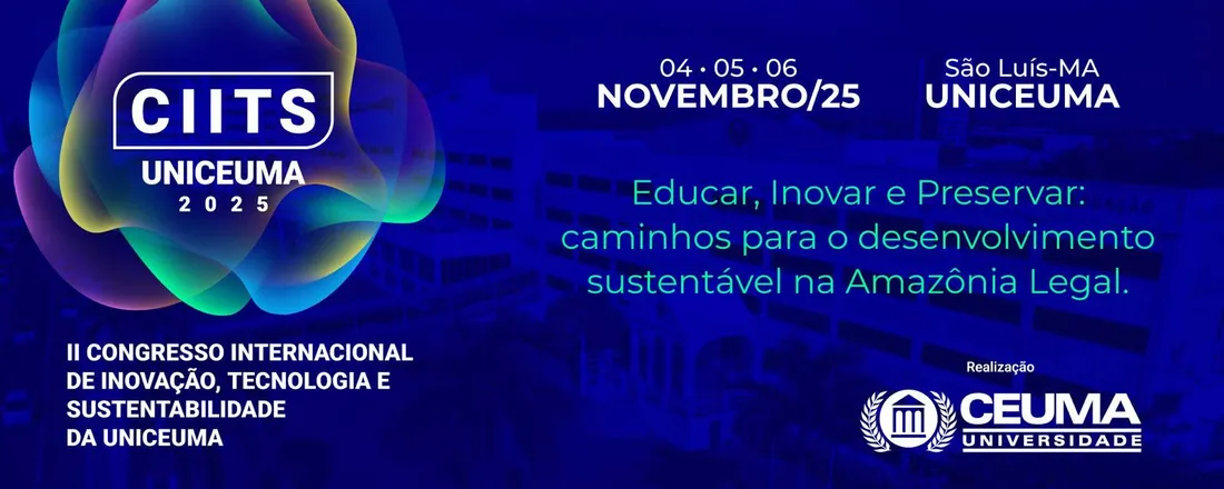 II CONGRESSO INTERNACIONAL DE INOVAÇÃO, TECNOLOGIA E SUSTENTABILIDADE (CIITS), XI CONGRESSO DE INOVAÇÃO, TECNOLOGIA E SUSTENTABILIDADE (CITS), X CONGRESSO DE HUMANAS E SOCIAIS (CHS) e XXX JORNADA JURÍDICA DA UNIVERSIDADE CEUMA