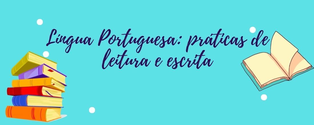 Língua Portuguesa: práticas de leitura e escrita