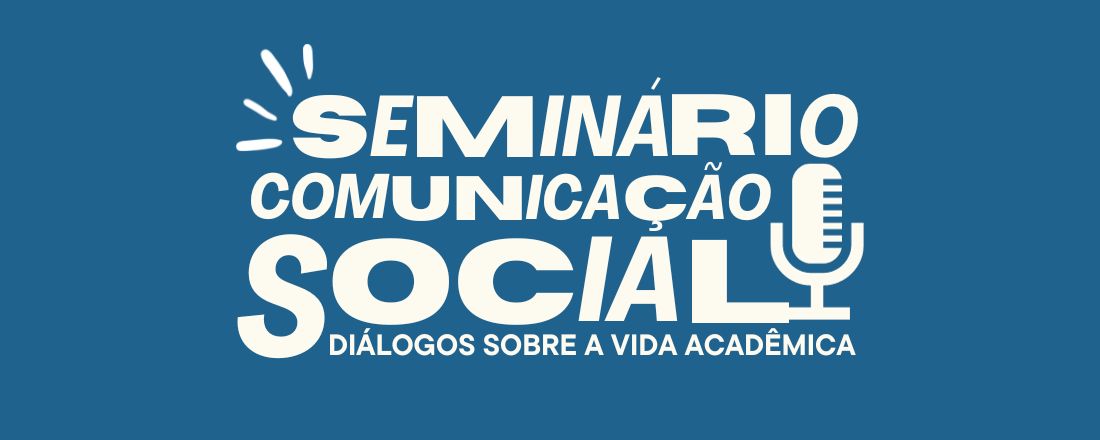 Seminário Comunicação Social: Diálogos sobre a Vida Acadêmica.