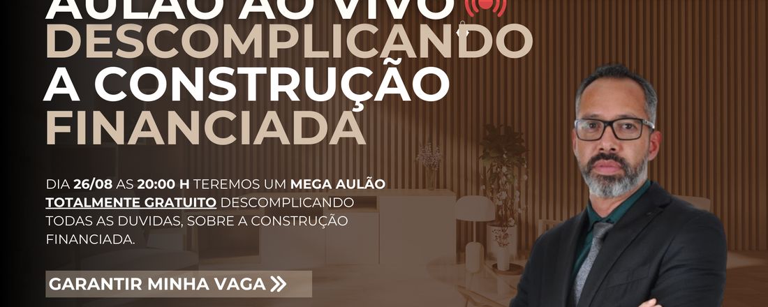 AULÃO DESCOMPLICANDO A CONSTRUÇÃO FINANCIADA