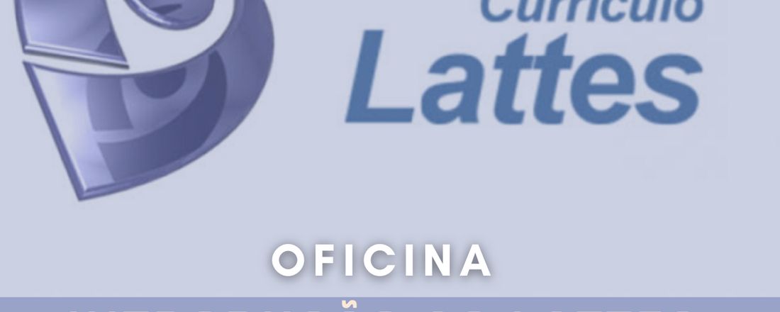 OFICINA: Introdução ao LATTES: criação e atualização