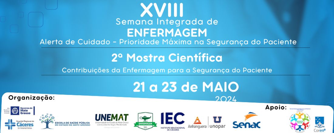 XVIII Semana Integrada da Enfermagem: Alerta de Cuidado - Prioridade Máxima na Segurança do Paciente e 2ª Mostra Científica: Contribuições da Enfermagem para a Segurança do Paciente