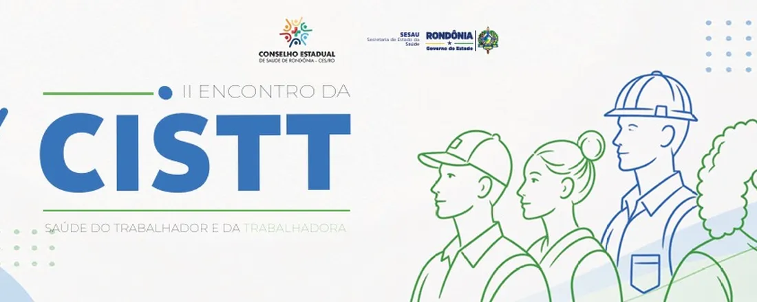 II ENCONTRO DA COMISSÃO INTERSETORIAL DE SAÚDE DO TRABALHADOR E DA TRABALHADORA - CISTT/CES/RO