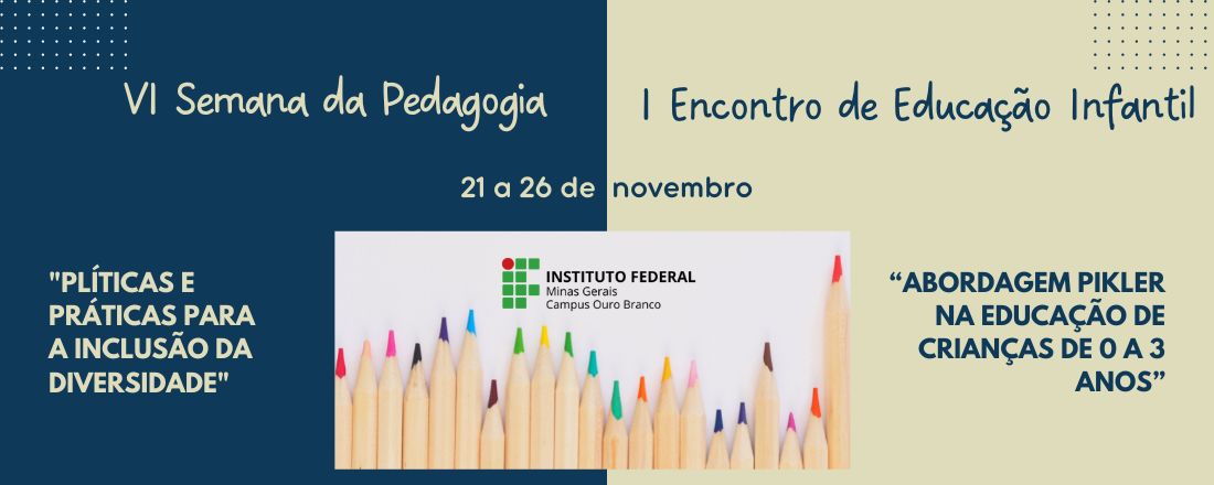 VI SEMANA DE PEDAGOGIA - POLÍTICA E PRÁTICAS PARA A INCLUSÃO DA DIVERSIDADE  _  I ENCONTRO DE EDUCAÇÃO INFANTIL DO IFMG