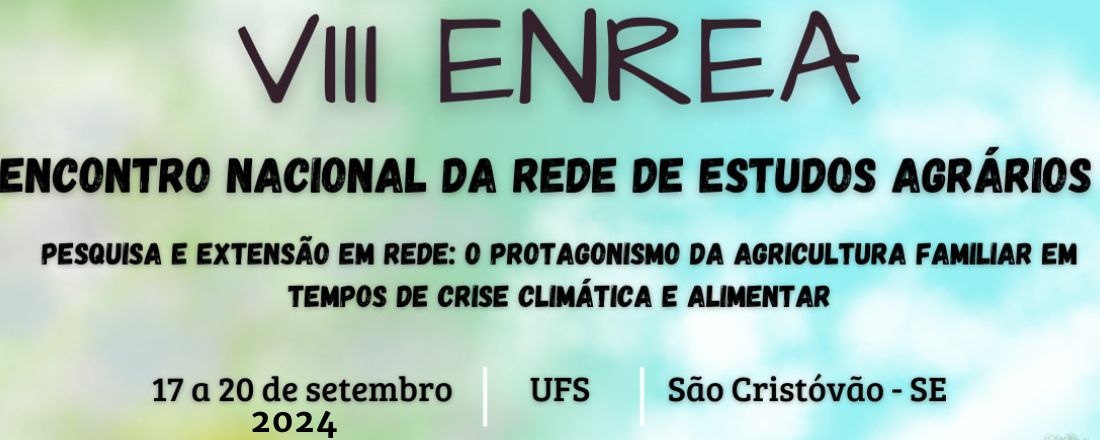 VIII ENCONTRO NACIONAL DA REDE DE ESTUDOS AGRÁRIOS - ENREA: Pesquisa e extensão em rede: o protagonismo da agricultura familiar em tempos de crise climática e alimentar