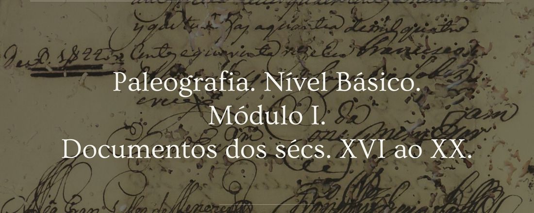 Paleografia. Nível Básico. Módulo I. Documentos dos sécs. XVI ao XX.