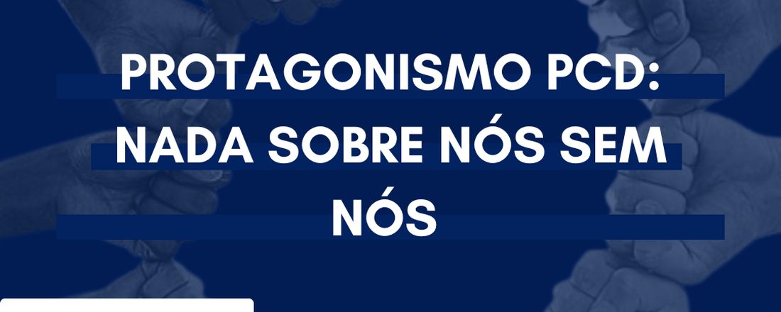 II FÓRUM PCD - PROTAGONISMO PCD: NADA SOBRE NÓS SEM NÓS